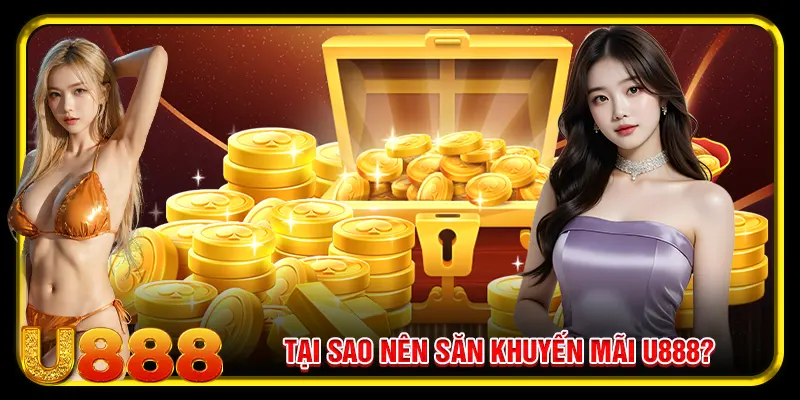 Tại sao nên săn khuyến mãi u888?